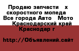Продаю запчасти 2-х скоростного мопеда - Все города Авто » Мото   . Краснодарский край,Краснодар г.
